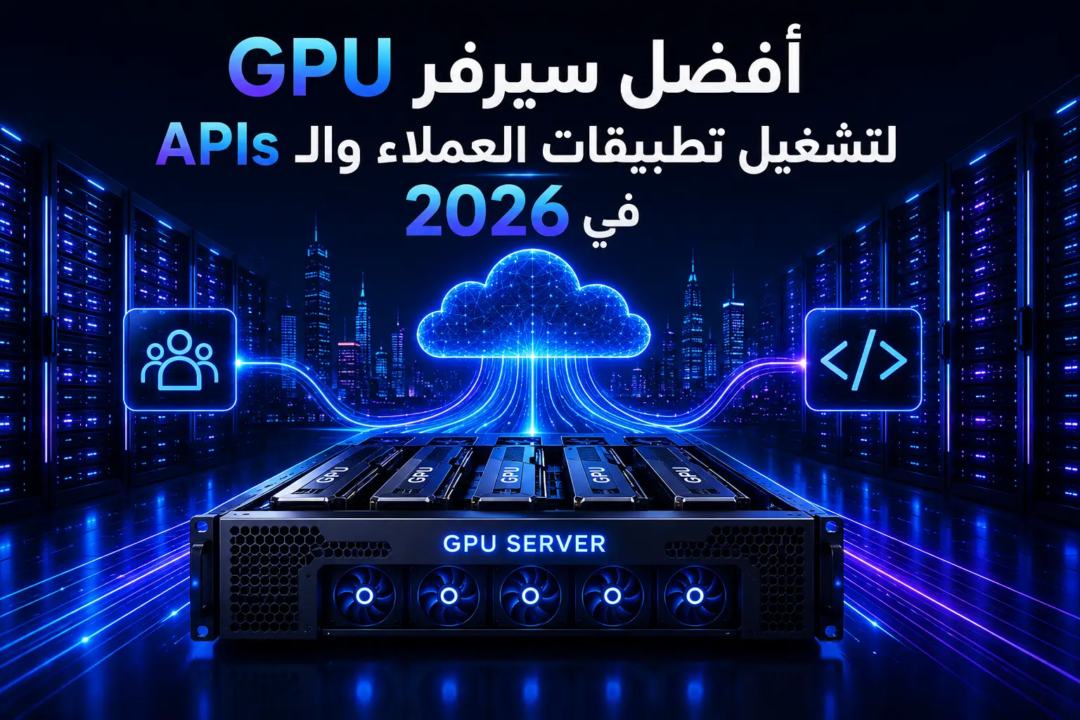 أفضل سيرفر GPU لتشغيل تطبيقات العملاء والـ APIs في 2026 - مرام هوست