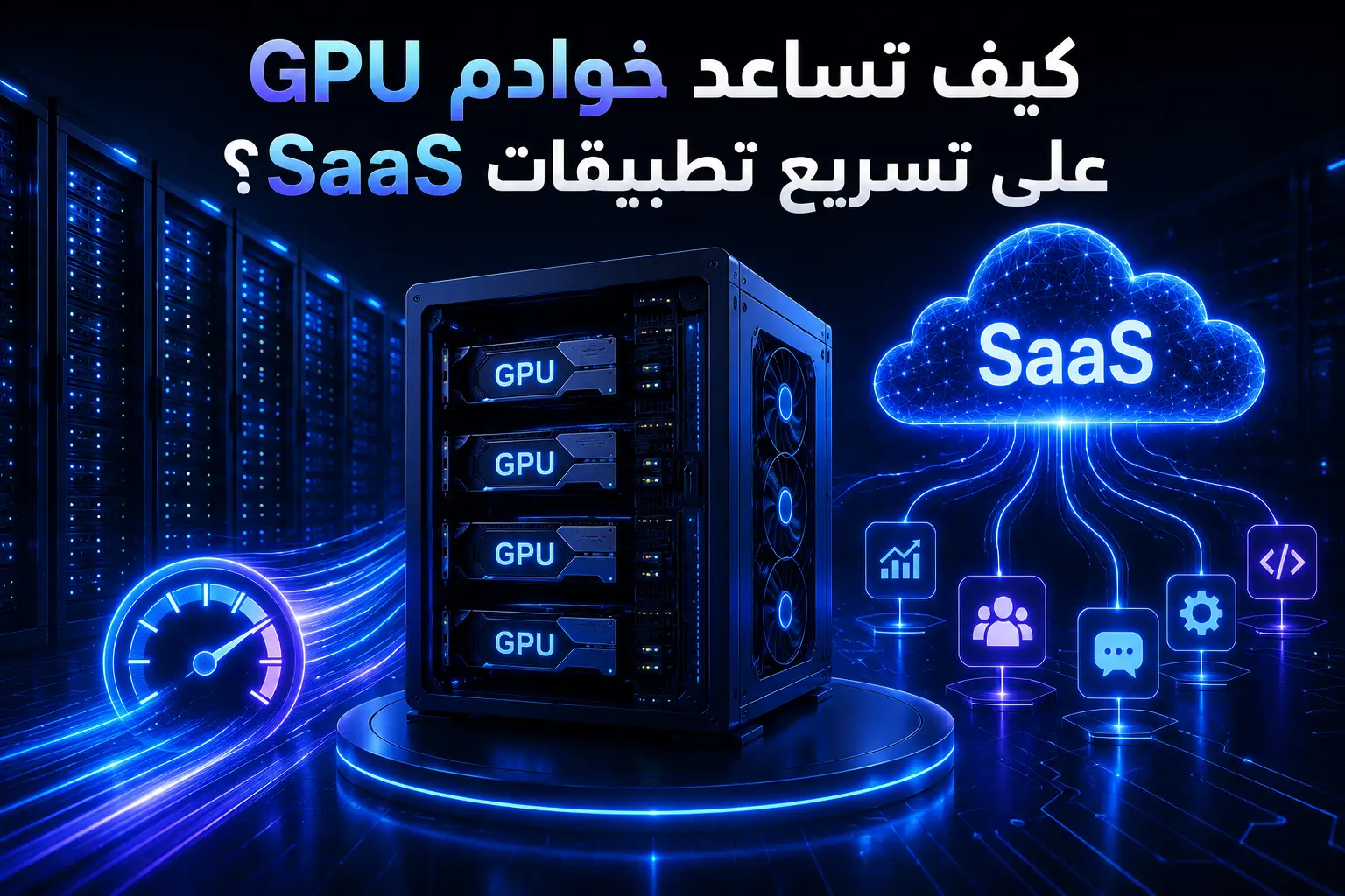 كيف تساعد خوادم GPU على تسريع تطبيقات SaaS؟ الدليل الشامل في 2026 - مرام هوست