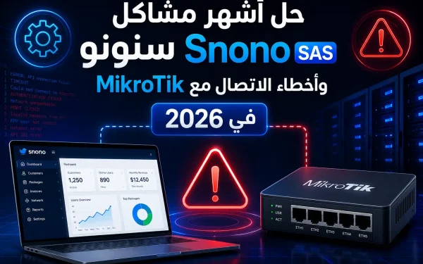 حل أشهر مشاكل سنونو Snono SAS وأخطاء الاتصال مع MikroTik في 2026 - مرام هوست